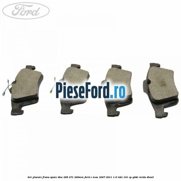 Set placute frana spate (disc 265/271/280mm) Ford C-Max 2007-2011 1.6 TDCi 101 cp G8DC, MTDA diesel