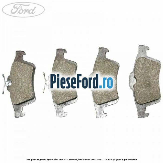 Set placute frana spate (disc 265/271/280mm) Ford C-Max 2007-2011 1.8 125 cp Set placute frana spate (disc 265/271/280mm) Ford C-Max 2007-2011 1.8 125 cp QQDA, QQDB benzina