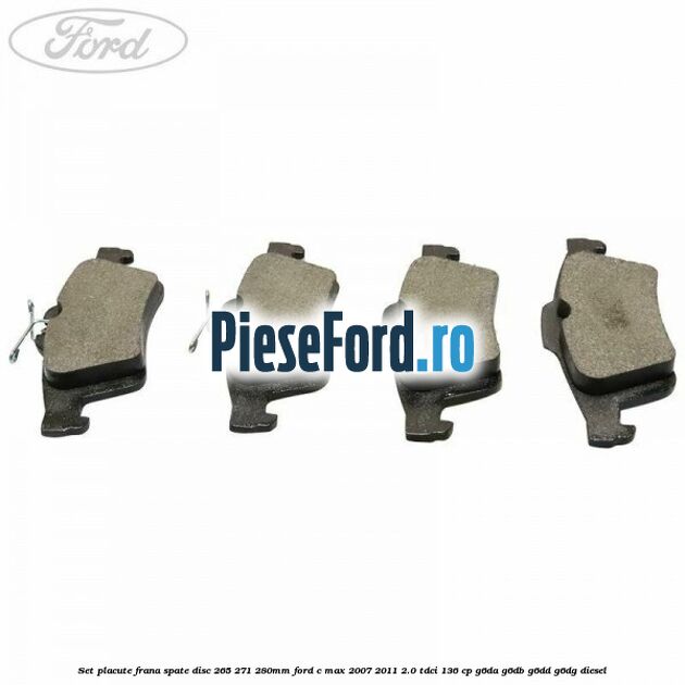 Set placute frana spate (disc 265/271/280mm) Ford C-Max 2007-2011 2.0 TDCi 136 cp G6DA, G6DB, G6DD, G6DG diesel