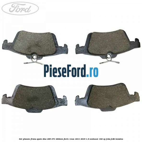 Set placute frana spate (disc 265/271/280mm) Ford C-Max 2011-2015 1.6 EcoBoost 182 cp JTDA, JTDB benzina