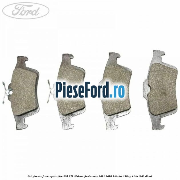 Set placute frana spate (disc 265/271/280mm) Ford C-Max 2011-2015 1.6 TDCi 115 cp T1DA, T1DB diesel
