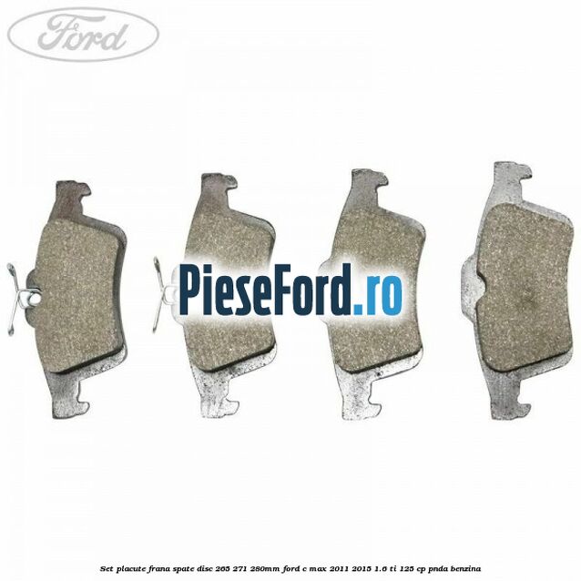 Set placute frana spate (disc 265/271/280mm) Ford C-Max 2011-2015 1.6 Ti 125 cp PNDA benzina