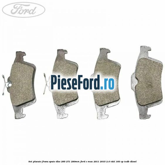 Set placute frana spate (disc 265/271/280mm) Ford C-Max 2011-2015 2.0 TDCi 163 cp Set placute frana spate (disc 265/271/280mm) Ford C-Max 2011-2015 2.0 TDCi 163 cp TXDB diesel