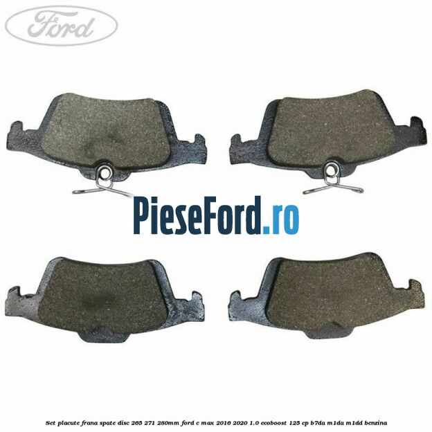 Set placute frana spate (disc 265/271/280mm) Ford C-Max 2016-2020 1.0 EcoBoost 125 cp B7DA, M1DA, M1DD benzina