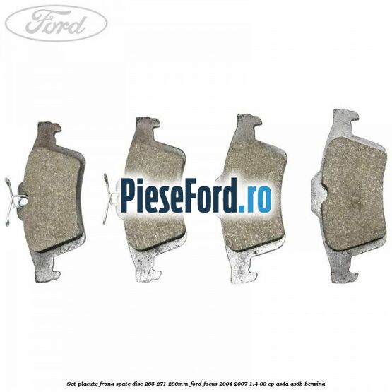 Set placute frana spate (disc 265/271/280mm) Ford Focus 2004-2007 1.4 80 cp ASDA, ASDB benzina