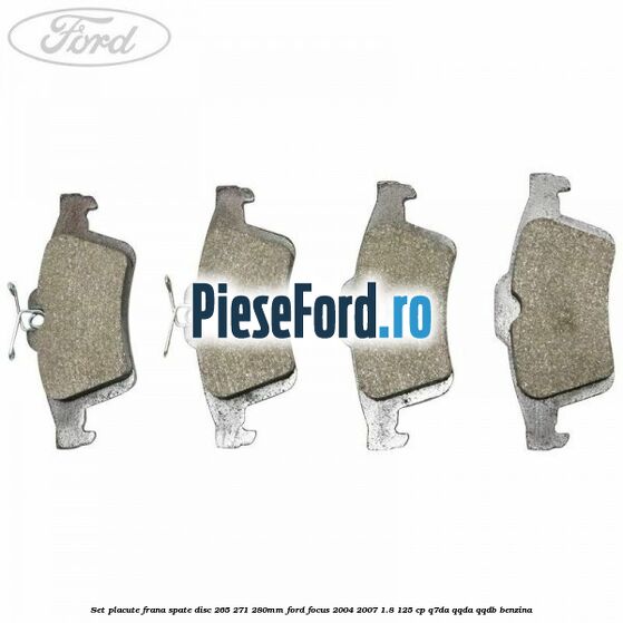 Set placute frana spate (disc 265/271/280mm) Ford Focus 2004-2007 1.8 125 cp Set placute frana spate (disc 265/271/280mm) Ford Focus 2004-2007 1.8 125 cp Q7DA, QQDA, QQDB benzina