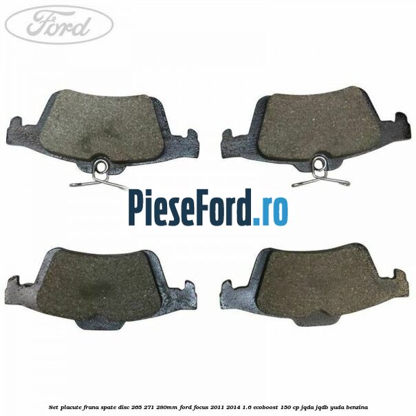 Set placute frana spate (disc 265/271/280mm) Ford Focus 2011-2014 1.6 EcoBoost 150 cp JQDA, JQDB, YUDA benzina