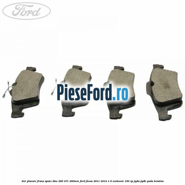 Set placute frana spate (disc 265/271/280mm) Ford Focus 2011-2014 1.6 EcoBoost 150 cp JQDA, JQDB, YUDA benzina