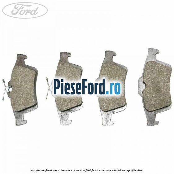 Set placute frana spate (disc 265/271/280mm) Ford Focus 2011-2014 2.0 TDCi 140 cp Set placute frana spate (disc 265/271/280mm) Ford Focus 2011-2014 2.0 TDCi 140 cp UFDB diesel