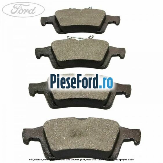Set placute frana spate (disc 265/271/280mm) Ford Focus 2011-2014 2.0 TDCi 140 cp Set placute frana spate (disc 265/271/280mm) Ford Focus 2011-2014 2.0 TDCi 140 cp UFDB diesel