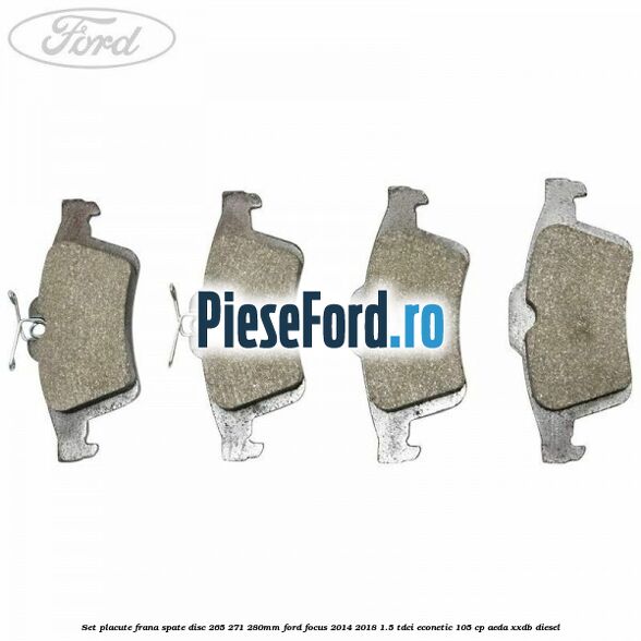 Set placute frana spate (disc 265/271/280mm) Ford Focus 2014-2018 1.5 TDCi ECOnetic 105 cp Set placute frana spate (disc 265/271/280mm) Ford Focus 2014-2018 1.5 TDCi ECOnetic 105 cp AEDA, XXDB diesel