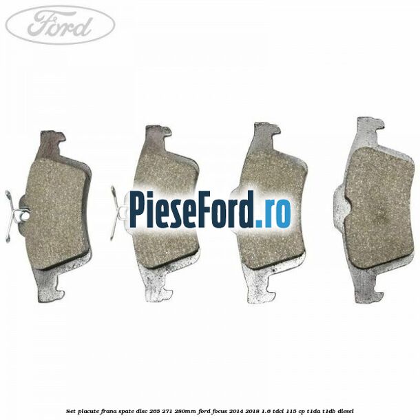 Set placute frana spate (disc 265/271/280mm) Ford Focus 2014-2018 1.6 TDCi 115 cp Set placute frana spate (disc 265/271/280mm) Ford Focus 2014-2018 1.6 TDCi 115 cp T1DA, T1DB diesel
