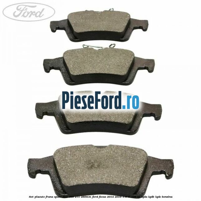 Set placute frana spate (disc 265/271/280mm) Ford Focus 2014-2018 1.6 Ti 105 cp Set placute frana spate (disc 265/271/280mm) Ford Focus 2014-2018 1.6 Ti 105 cp IQDA, IQDB, IQDC benzina