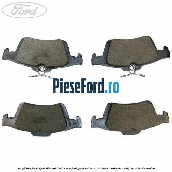 Set placute frana spate (disc 265/271/280mm) Ford Grand C-Max 2011-2015 1.0 EcoBoost 125 cp M1DA, M1DD benzina