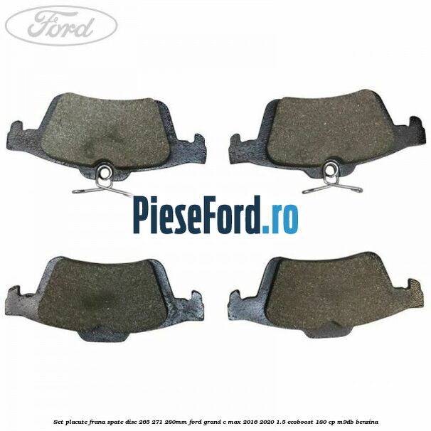 Set placute frana spate (disc 265/271/280mm) Ford Grand C-Max 2016-2020 1.5 EcoBoost 180 cp Set placute frana spate (disc 265/271/280mm) Ford Grand C-Max 2016-2020 1.5 EcoBoost 180 cp M9DB benzina