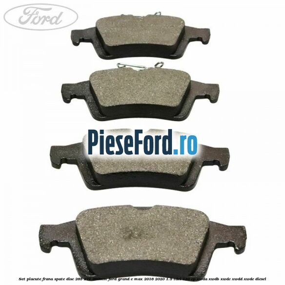 Set placute frana spate (disc 265/271/280mm) Ford Grand C-Max 2016-2020 1.5 TDCi 120 cp XWDA, XWDB, XWDC, XWDD, XWDE diesel