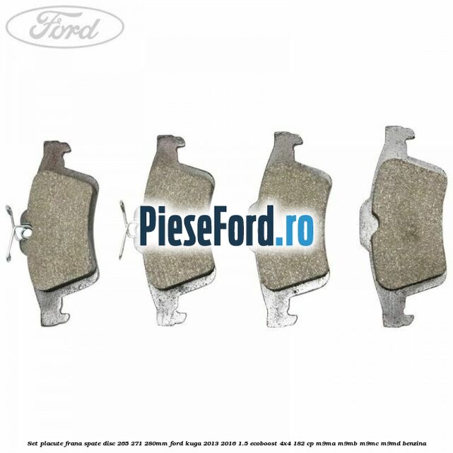 Set placute frana spate (disc 265/271/280mm) Ford Kuga 2013-2016 1.5 EcoBoost 4x4 182 cp M9MA, M9MB, M9MC, M9MD benzina