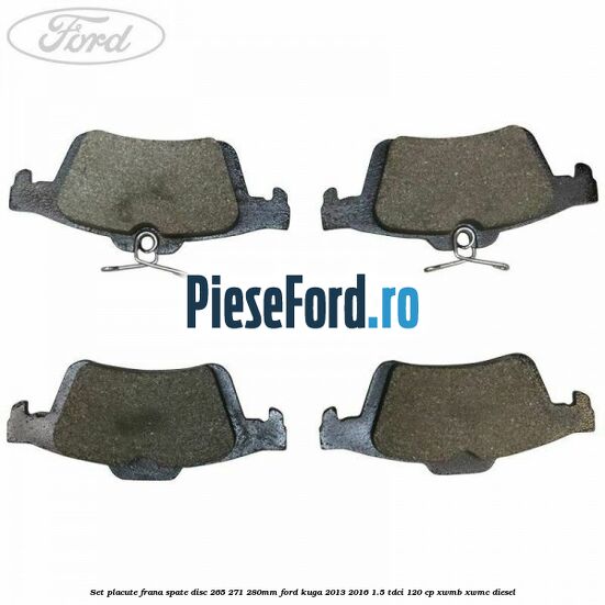 Set placute frana spate (disc 265/271/280mm) Ford Kuga 2013-2016 1.5 TDCi 120 cp Set placute frana spate (disc 265/271/280mm) Ford Kuga 2013-2016 1.5 TDCi 120 cp XWMB, XWMC diesel