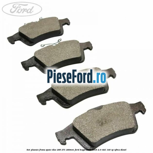 Set placute frana spate (disc 265/271/280mm) Ford Kuga 2013-2016 2.0 TDCi 140 cp UFMA diesel