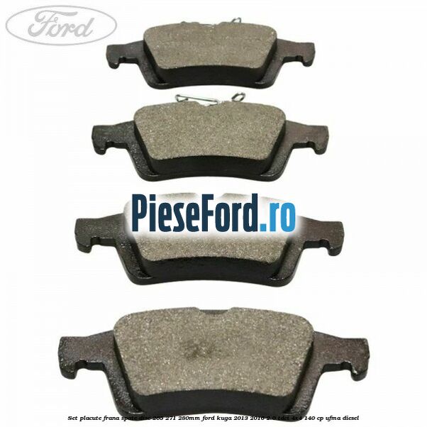 Set placute frana spate (disc 265/271/280mm) Ford Kuga 2013-2016 2.0 TDCi 4x4 140 cp UFMA diesel