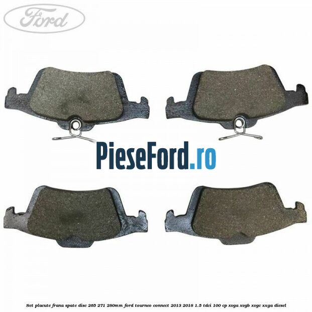 Set placute frana spate (disc 265/271/280mm) Ford Tourneo Connect 2013-2018 1.5 TDCi 100 cp Set placute frana spate (disc 265/271/280mm) Ford Tourneo Connect 2013-2018 1.5 TDCi 100 cp XVGA, XVGB, XVGC, XXGA diesel