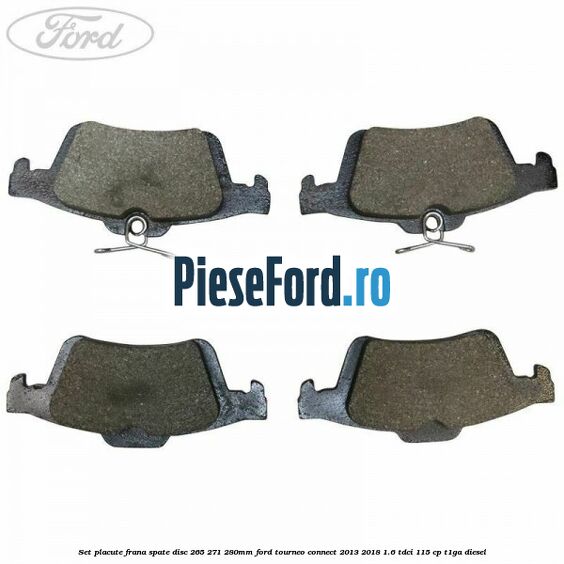 Set placute frana spate (disc 265/271/280mm) Ford Tourneo Connect 2013-2018 1.6 TDCi 115 cp Set placute frana spate (disc 265/271/280mm) Ford Tourneo Connect 2013-2018 1.6 TDCi 115 cp T1GA diesel