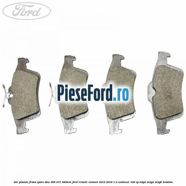 Set placute frana spate (disc 265/271/280mm) Ford Transit Connect 2013-2018 1.0 EcoBoost 100 cp B3GA, M2GA, M2GB benzina
