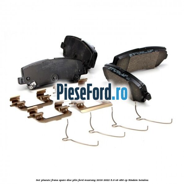 Set placute frana spate disc plin Ford Mustang 2018-2022 5.0 V8 450 cp 50SDEM benzina