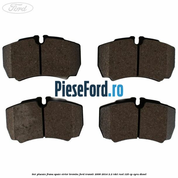 Set placute frana spate etrier Brembo Ford Transit 2006-2014 2.2 TDCi RWD 125 cp CYRA diesel
