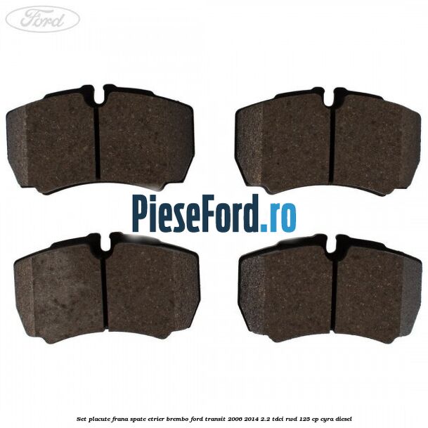 Set placute frana spate etrier Brembo Ford Transit 2006-2014 2.2 TDCi RWD 125 cp CYRA diesel