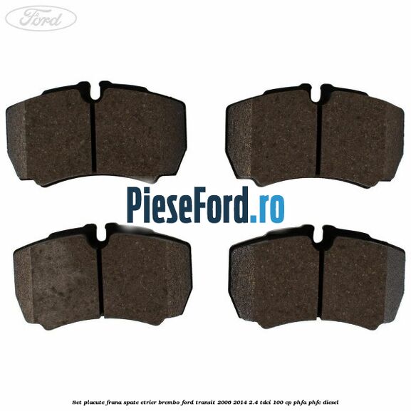 Set placute frana spate etrier Brembo Ford Transit 2006-2014 2.4 TDCi 100 cp Set placute frana spate etrier Brembo Ford Transit 2006-2014 2.4 TDCi 100 cp PHFA, PHFC diesel