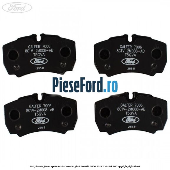 Set placute frana spate etrier Brembo Ford Transit 2006-2014 2.4 TDCi 100 cp Set placute frana spate etrier Brembo Ford Transit 2006-2014 2.4 TDCi 100 cp PHFA, PHFC diesel
