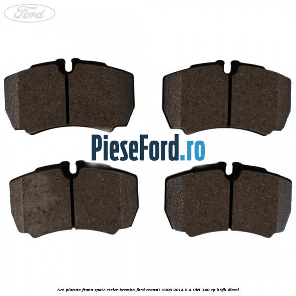 Set placute frana spate etrier Brembo Ford Transit 2006-2014 2.4 TDCi 140 cp H9FB diesel