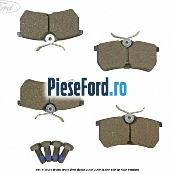 Set placute frana spate Ford Fiesta 2005-2008 ST150 150 cp N4JB benzina