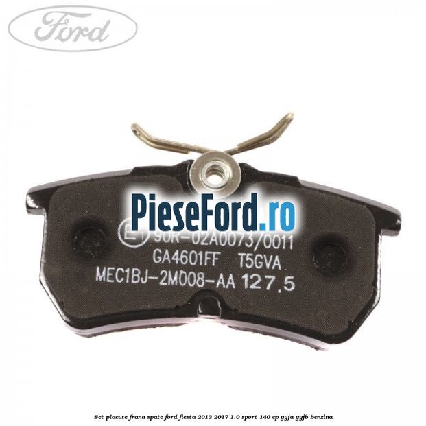 Set placute frana spate Ford Fiesta 2013-2017 1.0 Sport 140 cp YYJA, YYJB benzina