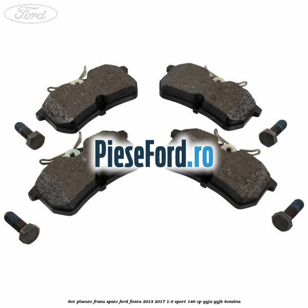 Set placute frana spate Ford Fiesta 2013-2017 1.0 Sport 140 cp YYJA, YYJB benzina