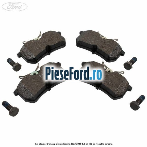 Set placute frana spate Ford Fiesta 2013-2017 1.6 ST 182 cp JTJA, JTJB benzina