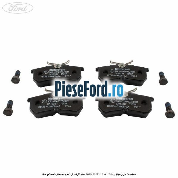 Set placute frana spate Ford Fiesta 2013-2017 1.6 ST 182 cp JTJA, JTJB benzina