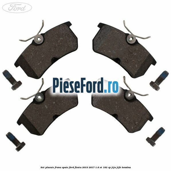 Set placute frana spate Ford Fiesta 2013-2017 1.6 ST 182 cp JTJA, JTJB benzina