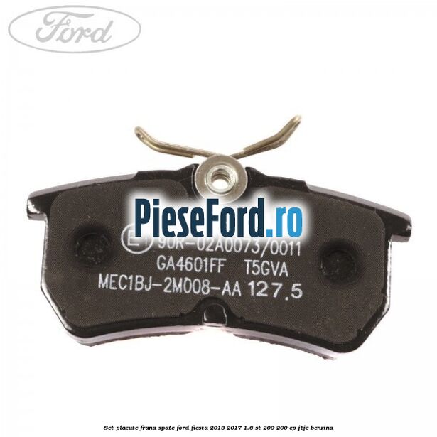 Set placute frana spate Ford Fiesta 2013-2017 1.6 ST 200 200 cp JTJC benzina