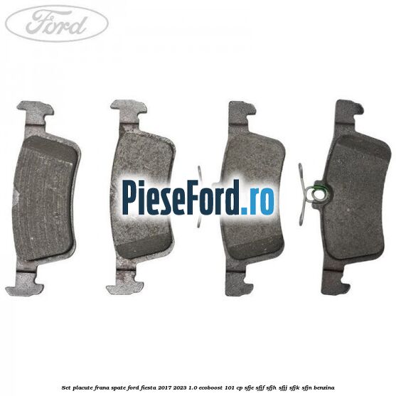 Set placute frana spate Ford Fiesta 2017-2023 1.0 EcoBoost 101 cp SFJE, SFJF, SFJH, SFJJ, SFJK, SFJN benzina
