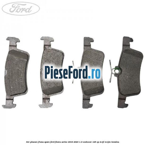 Set placute frana spate Ford Fiesta Active 2018-2023 1.0 EcoBoost 125 cp M1JL, M1JM benzina