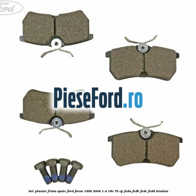 Set placute frana spate Ford Focus 1998-2004 1.4 16V 75 cp Set placute frana spate Ford Focus 1998-2004 1.4 16V 75 cp FXDA, FXDB, FXDC, FXDD benzina