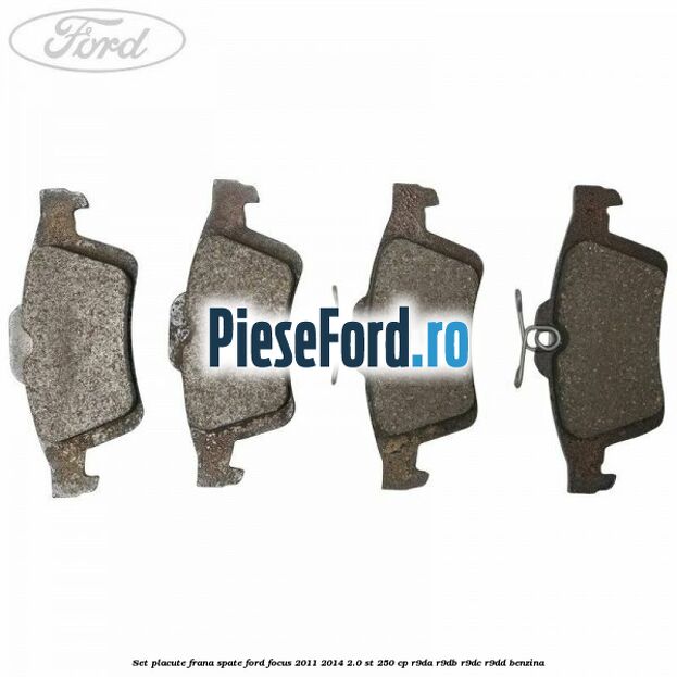 Set placute frana spate Ford Focus 2011-2014 2.0 ST 250 cp R9DA, R9DB, R9DC, R9DD benzina
