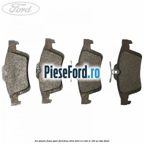 Set placute frana spate Ford Focus 2014-2018 2.0 TDCi ST 185 cp T8DA diesel