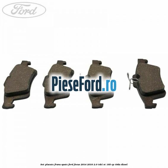 Set placute frana spate Ford Focus 2014-2018 2.0 TDCi ST 185 cp T8DA diesel