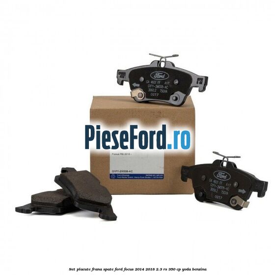Set placute frana spate Ford Focus 2014-2018 2.3 RS 350 cp Set placute frana spate Ford Focus 2014-2018 2.3 RS 350 cp YVDA benzina