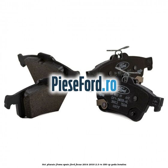Set placute frana spate Ford Focus 2014-2018 2.3 RS 350 cp Set placute frana spate Ford Focus 2014-2018 2.3 RS 350 cp YVDA benzina