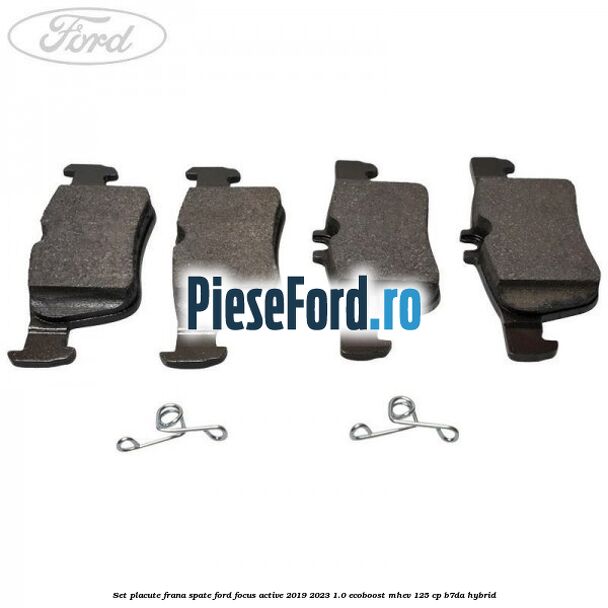 Set placute frana spate Ford Focus Active 2019-2023 1.0 EcoBoost mHEV 125 cp B7DA Hybrid