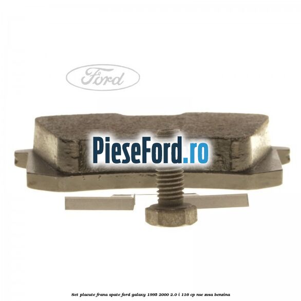 Set placute frana spate Ford Galaxy 1995-2000 2.0 i 116 cp Set placute frana spate Ford Galaxy 1995-2000 2.0 i 116 cp NSE, ZVSA benzina